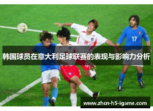 韩国球员在意大利足球联赛的表现与影响力分析