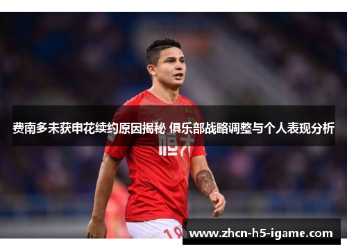 费南多未获申花续约原因揭秘 俱乐部战略调整与个人表现分析