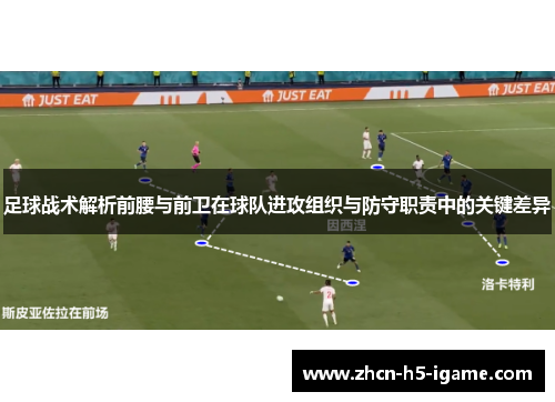 足球战术解析前腰与前卫在球队进攻组织与防守职责中的关键差异