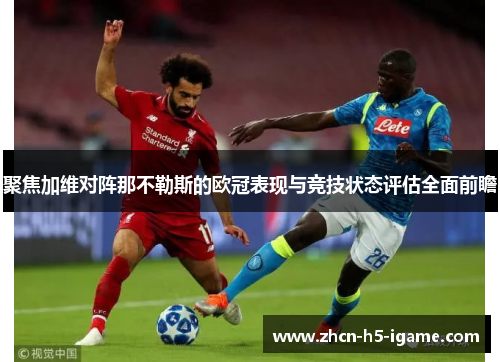 聚焦加维对阵那不勒斯的欧冠表现与竞技状态评估全面前瞻