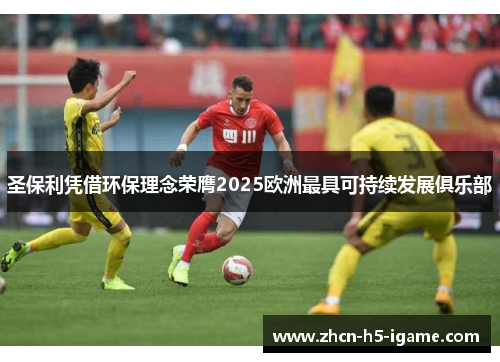 圣保利凭借环保理念荣膺2025欧洲最具可持续发展俱乐部 圣保利凭借环保理念荣膺2025欧洲最具可持续发展俱乐部