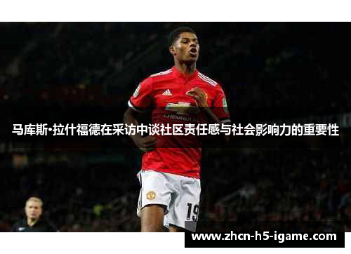 马库斯·拉什福德在采访中谈社区责任感与社会影响力的重要性